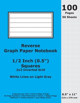 Paperback Reverse Graph Paper Notebook: 0.5 Inch (1/2 in) Squares; 8.5" x 11"; 216 x 279 mm; 100 Pages; 50 Sheets; White Lines on Light Gray; Inverted 2x2 Qua Book