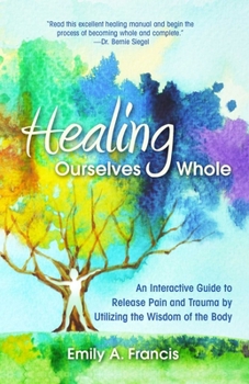 Paperback Healing Ourselves Whole: An Interactive Guide to Release Pain and Trauma by Utilizing the Wisdom of the Body Book