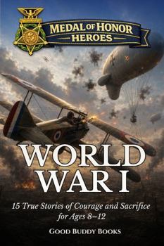 Medal of Honor Heroes: World War I: 15 True Stories of Courage and Sacrifice for Ages 8–12