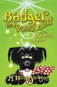 Badger the Mystical Mutt and the Crumpled Capers. Lyn McNicol and Laura Cameron Jackson - Book  of the Badger the Mystical Mutt