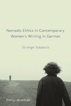 Nomadic Ethics in Contemporary Women's Writing in German: Strange Subjects - Book  of the Studies in German Literature Linguistics and Culture