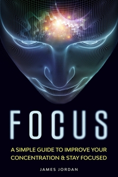 Paperback Focus: A Simple Guide to Improve Your Concentration & Stay Focused Book