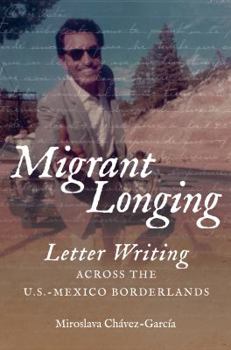 Migrant Longing: Letter Writing Across the U.S.-Mexico Borderlands - Book  of the David J. Weber Series in the New Borderlands History