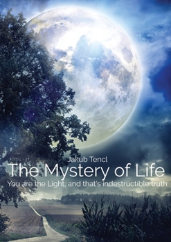 Paperback The Mystery of Life: You are the Light, and that's indestructible truth Book