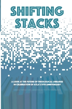 Paperback Shifting Stacks: A Look at the Future of Theological Libraries in Celebration of Atla's 75th Anniversary Book