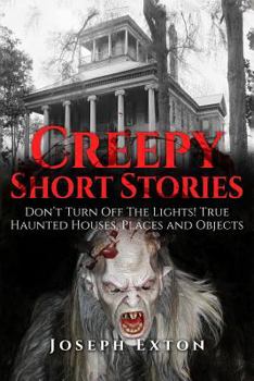 Paperback Creepy Short Stories: Don't Turn Off the Lights! True Haunted Houses, Places and Objects Book