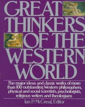 Hardcover Great Thinkers of the Western World: The Major Ideas and Classic Works of More Than 100 Outstanding Western Philosophers, Physical and Social Scientis Book