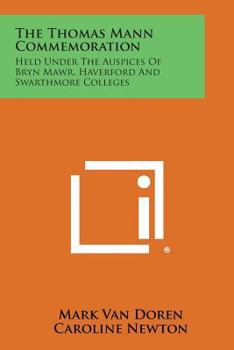 Paperback The Thomas Mann Commemoration: Held Under the Auspices of Bryn Mawr, Haverford and Swarthmore Colleges Book