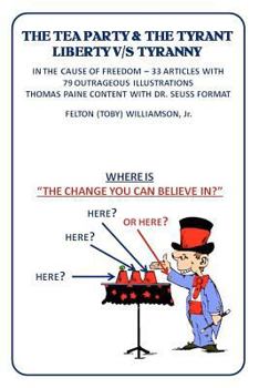 Paperback The Tea Party & The Tyrant Liberty V/s Tyranny: In the Cause of Freedom-33 Articles With 79 Outrageous Illustrations Book