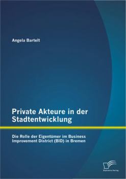 Paperback Private Akteure in der Stadtentwicklung: Die Rolle der Eigentümer im Business Improvement District (BID) in Bremen [German] Book