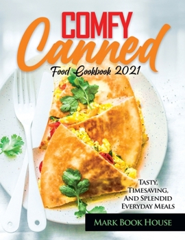 Paperback Comfy Canned Food Cookbook 2021: Tasty, Timesaving, And Splendid Everyday Meals Book