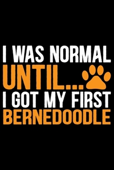 Paperback I Was Normal Until I Got My First Bernedoodle: Cool Bernedoodle Dog Journal Notebook - Bernedoodle Puppy Lover Gifts - Funny Bernedoodle Dog Notebook Book