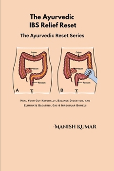 The Ayurvedic IBS Relief Reset: Heal Your Gut Naturally, Balance Digestion, and Eliminate Bloating, Gas & Irregular Bowels