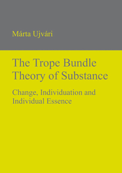 Hardcover The Trope Bundle Theory of Substance: Change, Individuation and Individual Essence Book