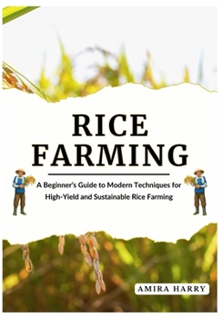 Paperback Rice Farming: A Beginner's Guide to Modern Techniques for High-Yield and Sustainable Rice Farming Book