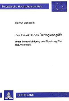Zur Dialektik Des Oekologiebegriffs: Unter Beruecksichtigung Des Physisbegriffes Bei Aristoteles