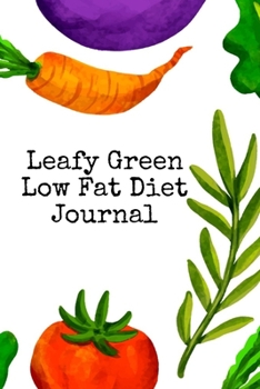 Leafy Green Low Fat Diet Journal: Food & Meal Journaling Pages - Noting, Writing, Prepping, Tracking & Planning Your Goals, Priorities, Tasks, To Do ... Ideas With A Beautiful Clean Eating Success D