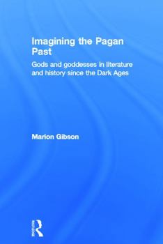 Hardcover Imagining the Pagan Past: Gods and Goddesses in Literature and History since the Dark Ages Book