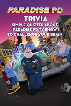 Paperback Paradise PD Trivia: Simple Quizzes about Paradise PD TV Show to Challenge Your Brain: How Well Do You Know about Paradise PD Show TV? Book