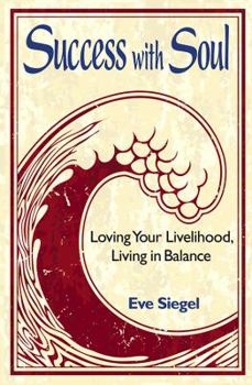 Success with Soul: Loving Your Livelihood, Living in Balance