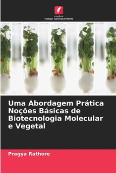 Uma Abordagem Prática Noções Básicas de Biotecnologia Molecular e Vegetal (Portuguese Edition)