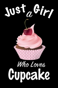 Just A Girl Who Loves Cupcake: journal for girls, funny gift for girls: Lined Notebook / Journal Gift, 100 Pages, 6x9, Soft Cover, Matte Finish ,Write Journal
