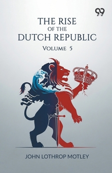Paperback The Rise Of The Dutch Republic: Volume 5 Book