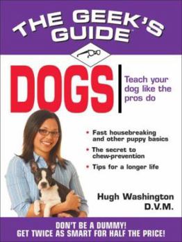 Paperback The Geek's Guide to Dogs: Don't Be a Dummy. Get Twice as Smart for Half the Price Book