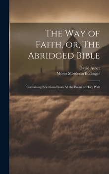 Hardcover The Way of Faith, or, The Abridged Bible: Containing Selections From All the Books of Holy Writ Book