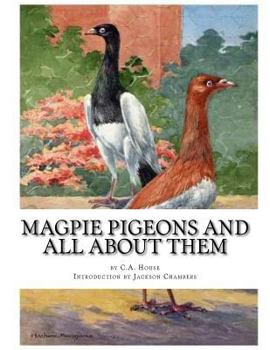 Paperback Magpie Pigeons and All About Them: A Guide To The Breeding and Exhibiting of Magpie Pigeons Book
