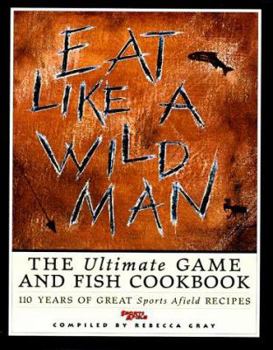 Hardcover Eat Like a Wildman: 110 Years of Great Game and Fish Recipes Book