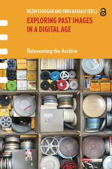 Hardcover Exploring Past Images in a Digital Age: Reinventing the Archive Book