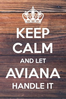 Paperback Keep Calm and Let Aviana Handle It: 6x9" Dot Bullet Notebook/Journal Funny Gift Idea Book
