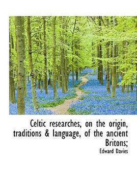 Paperback Celtic Researches, on the Origin, Traditions & Language, of the Ancient Britons; Book