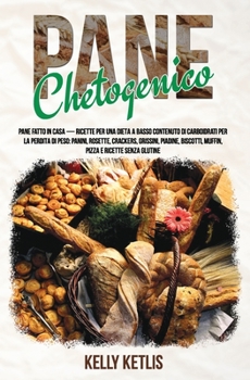 Paperback Pane Chetogenico: Pane Fatto in Casa - Ricette per una Dieta a Basso Contenuto di Carboidrati per la Perdita di Peso: Panini, Rosette, C [Italian] Book