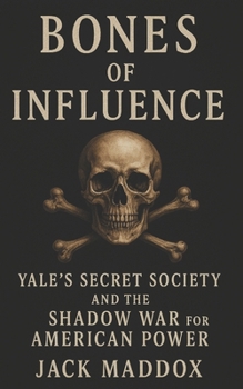 Paperback Bones of Influence: Yale's Secret Society and the Shadow War for American Power Book