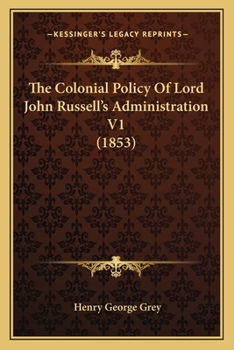 Paperback The Colonial Policy Of Lord John Russell's Administration V1 (1853) Book