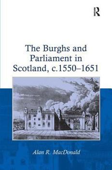 Hardcover The Burghs and Parliament in Scotland, c. 1550-1651 Book