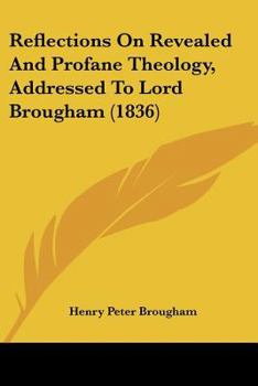 Reflections On Revealed And Profane Theology, Addressed To Lord Brougham