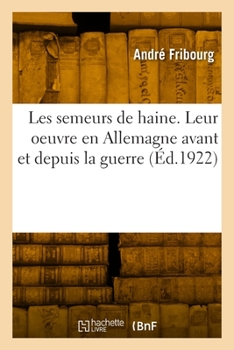 Paperback Les Semeurs de Haine. Leur Oeuvre En Allemagne Avant Et Depuis La Guerre [French] Book