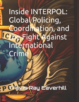 Paperback Inside INTERPOL: Global Policing, Coordination, and the Fight Against International Crime Book