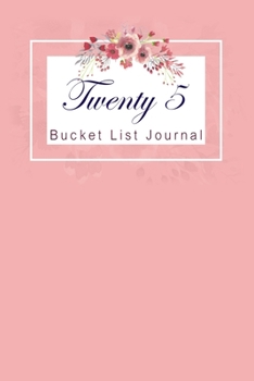 Twenty Five Bucket List Journal: 100 Bucket List Guided Journal Gift For 25th Birthday For Teen Girls Turning 25 Years Old