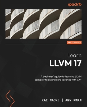 Paperback Learn LLVM 17 - Second Edition: A beginner's guide to learning LLVM compiler tools and core libraries with C++ Book