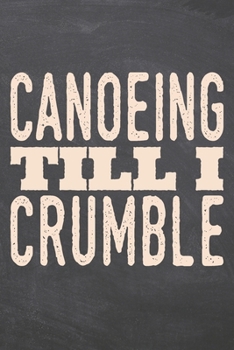 Canoeing till i Crumble: Canoeing Notebook, Planner or Journal | Size 6 x 9 | 110 Dotted Pages | Office Equipment, Supplies |Funny Canoeing Gift Idea for Christmas or Birthday