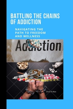 Paperback Battling the Chains of Addiction: Navigating the Path to Freedom and Wellness Book