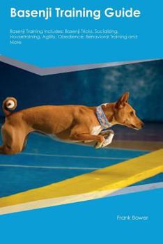 Paperback Basenji Training Guide Basenji Training Includes: Basenji Tricks, Socializing, Housetraining, Agility, Obedience, Behavioral Training and More Book