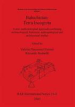 Baluchistan: Terra Incognita: A New Methodological Approach Combining Archaeological, Historical, Anthropological and Architectural (Studies in the Archaeology and History of Baluchistan)