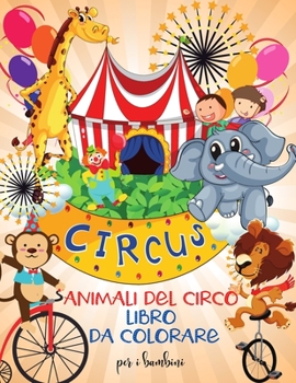 Animali del circo libro da colorare per i bambini: Divertente libro da colorare con gli animali del circo per bambiniI Imparare e divertente grandi immagini - Per i bambini - Stimolare la creativit�I 