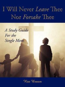 Paperback I Will Never Leave Thee Nor Forsake Thee: A Study Guide For the Single Mom Book