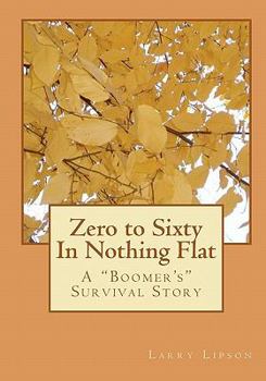Paperback Zero to Sixty In Nothing Flat: A "Boomer's" Survival Story Book